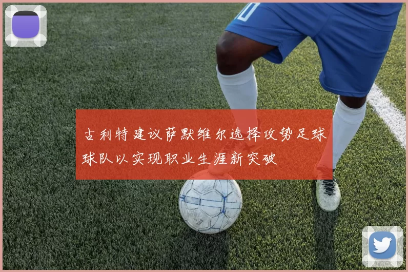 古利特建议萨默维尔选择攻势足球球队以实现职业生涯新突破