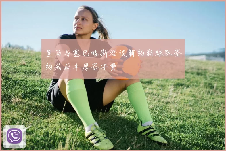 皇马与塞巴略斯洽谈解约新球队签约或获丰厚签字费